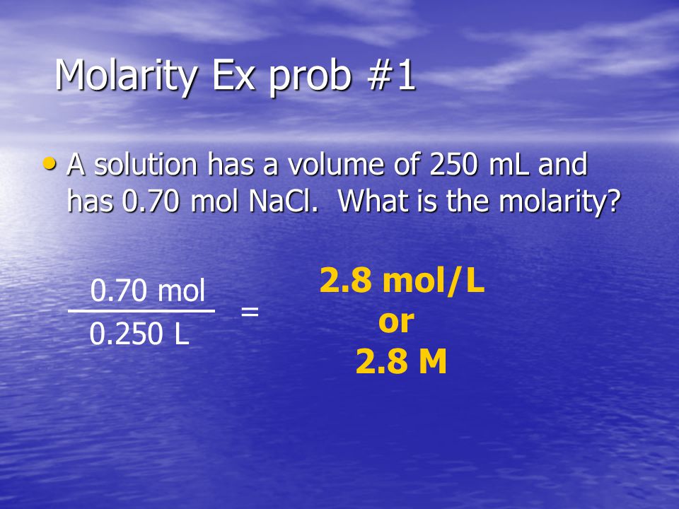 Molarity Ex prob #1 Molarity Ex prob #1 A solution has a volume of 250 mL and has 0.70 mol NaCl.