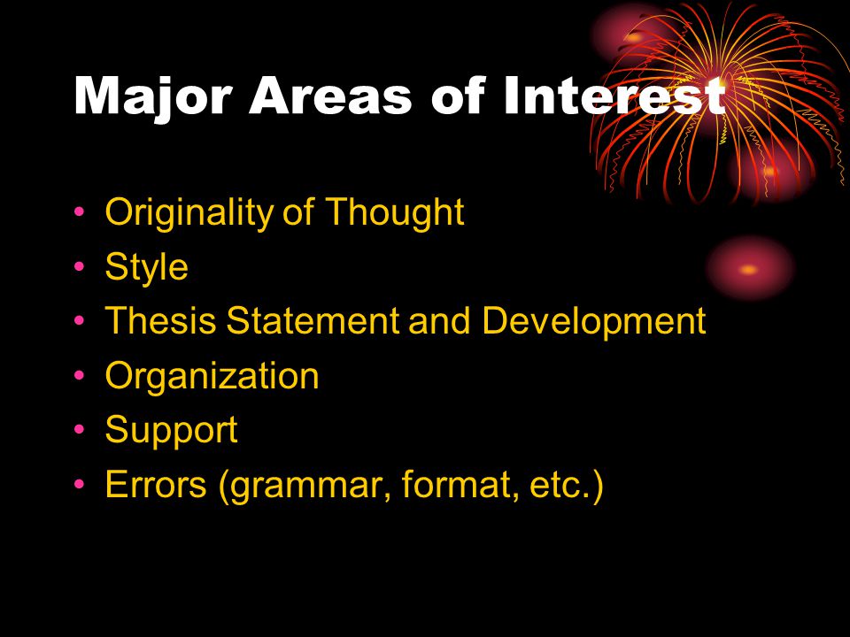 Major Areas of Interest Originality of Thought Style Thesis Statement and Development Organization Support Errors (grammar, format, etc.)