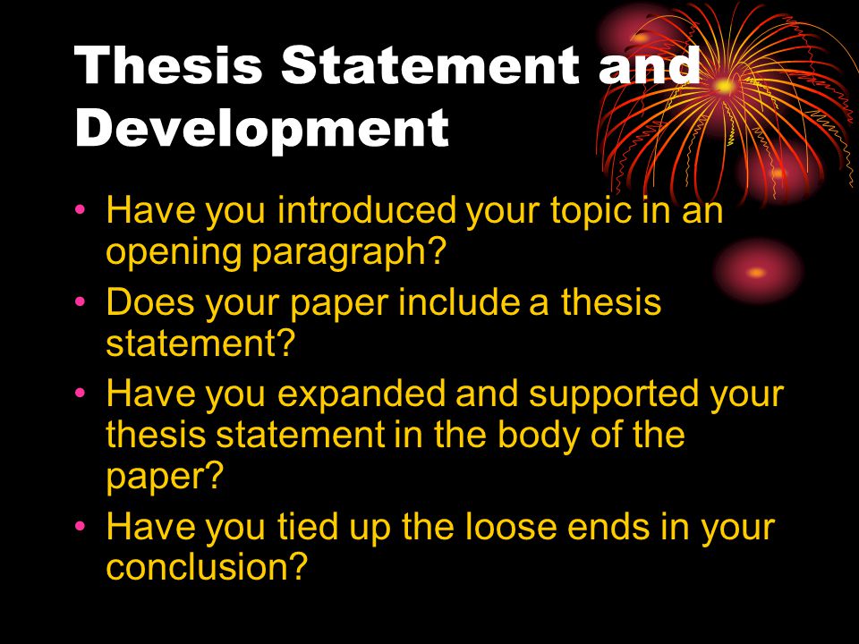 Thesis Statement and Development Have you introduced your topic in an opening paragraph.