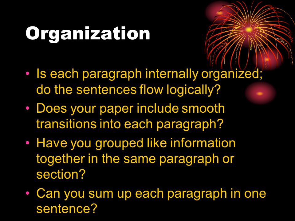 Organization Is each paragraph internally organized; do the sentences flow logically.