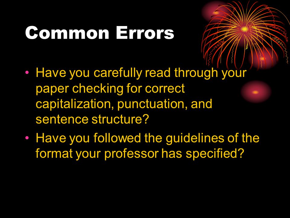 Common Errors Have you carefully read through your paper checking for correct capitalization, punctuation, and sentence structure.