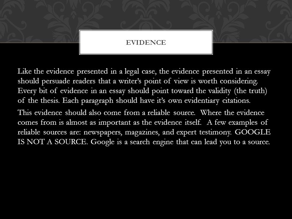 Like the evidence presented in a legal case, the evidence presented in an essay should persuade readers that a writer’s point of view is worth considering.