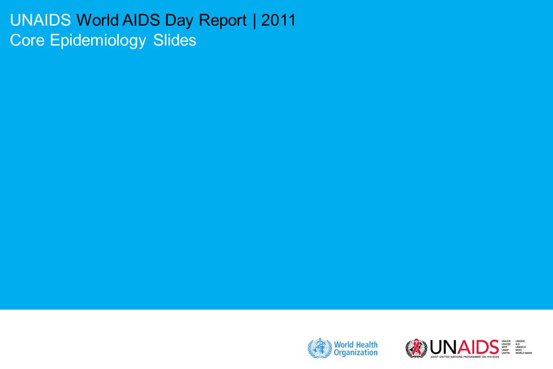 UNAIDS World AIDS Day Report | 2011 Core Epidemiology Slides
