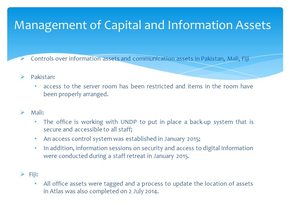 Management of Capital and Information Assets  Controls over information assets and communication assets in Pakistan, Mali, Fiji  Pakistan: access to the server room has been restricted and items in the room have been properly arranged.