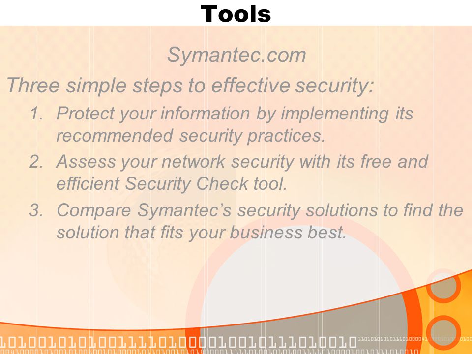 Tools Symantec.com Three simple steps to effective security: 1.Protect your information by implementing its recommended security practices.