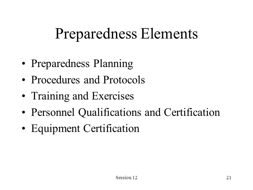 Session 1221 Preparedness Elements Preparedness Planning Procedures and Protocols Training and Exercises Personnel Qualifications and Certification Equipment Certification