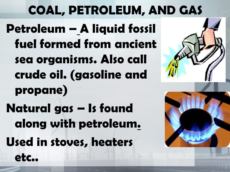 Petroleum – A liquid fossil fuel formed from ancient sea organisms.