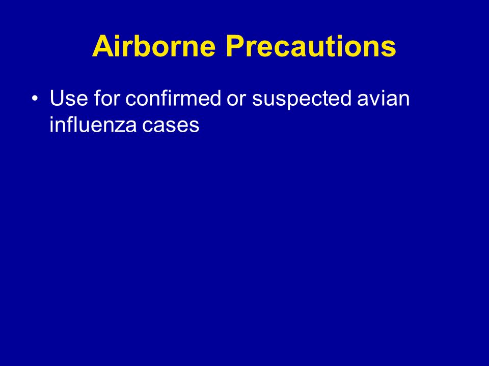 Airborne Precautions Use for confirmed or suspected avian influenza cases