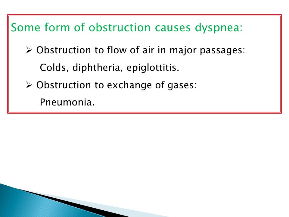 Some form of obstruction causes dyspnea:  Obstruction to flow of air in major passages: Colds, diphtheria, epiglottitis.