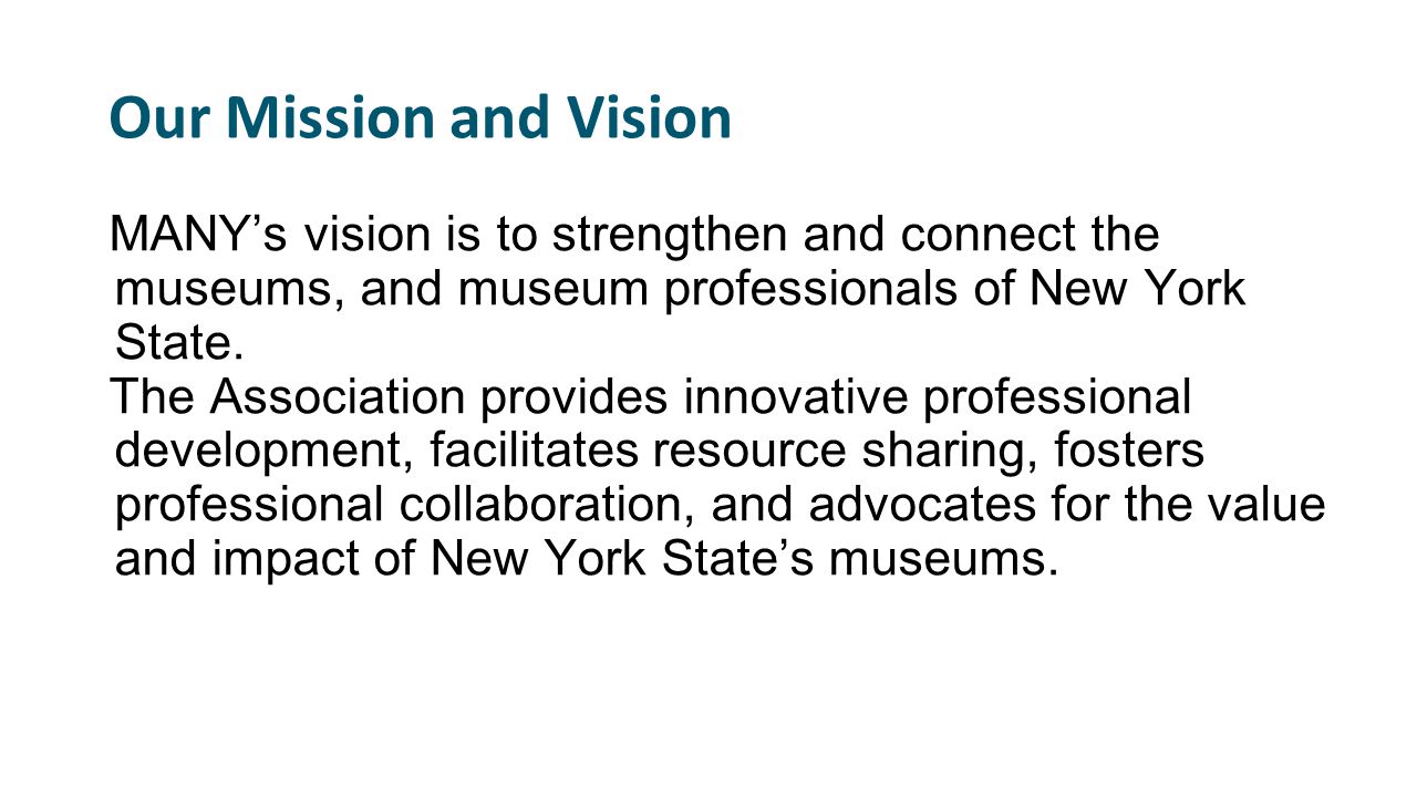 Our Mission and Vision MANY’s vision is to strengthen and connect the museums, and museum professionals of New York State.