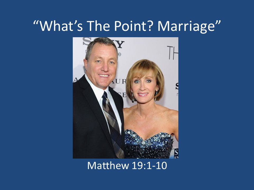 What’s The Point Marriage Matthew 19:1-10