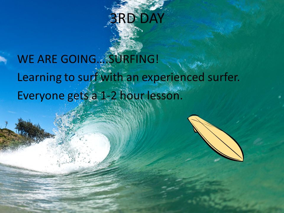 3RD DAY WE ARE GOING….SURFING. Learning to surf with an experienced surfer.