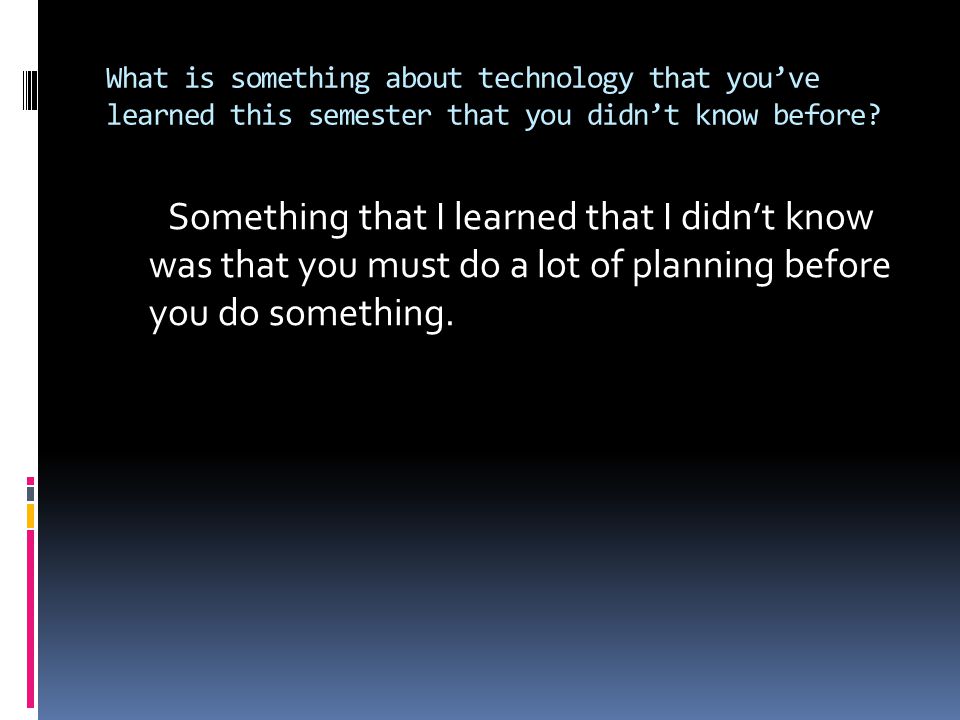 What is something about technology that you’ve learned this semester that you didn’t know before.