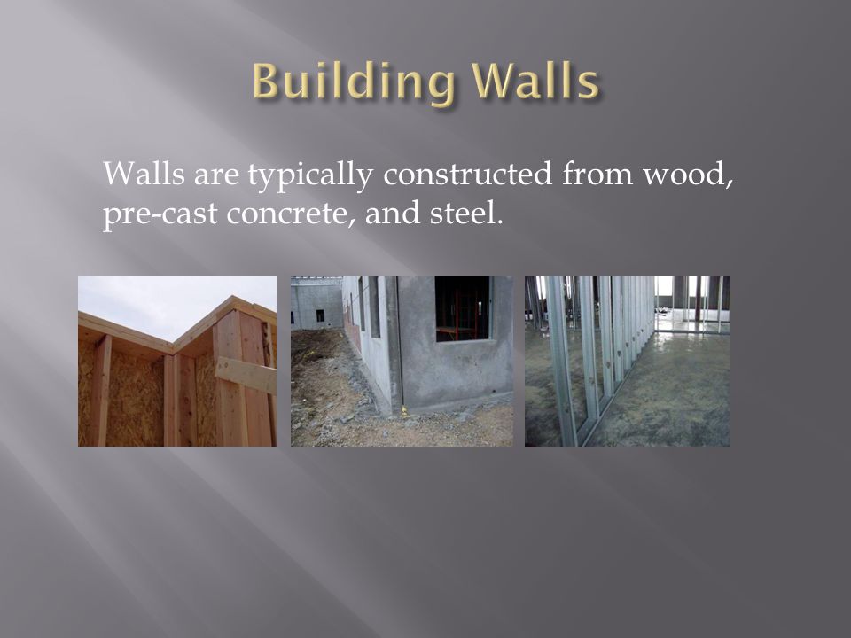 Walls are typically constructed from wood, pre-cast concrete, and steel.