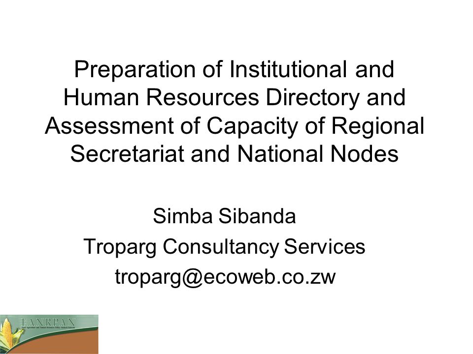 Preparation of Institutional and Human Resources Directory and Assessment of Capacity of Regional Secretariat and National Nodes Simba Sibanda Troparg Consultancy Services
