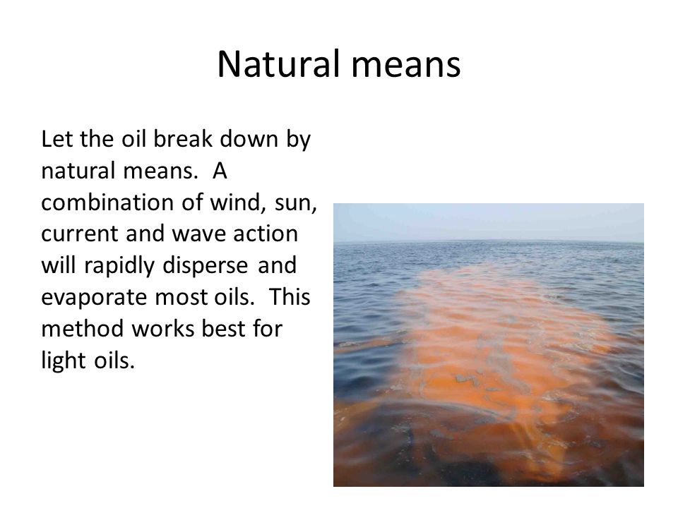 Natural means Let the oil break down by natural means.