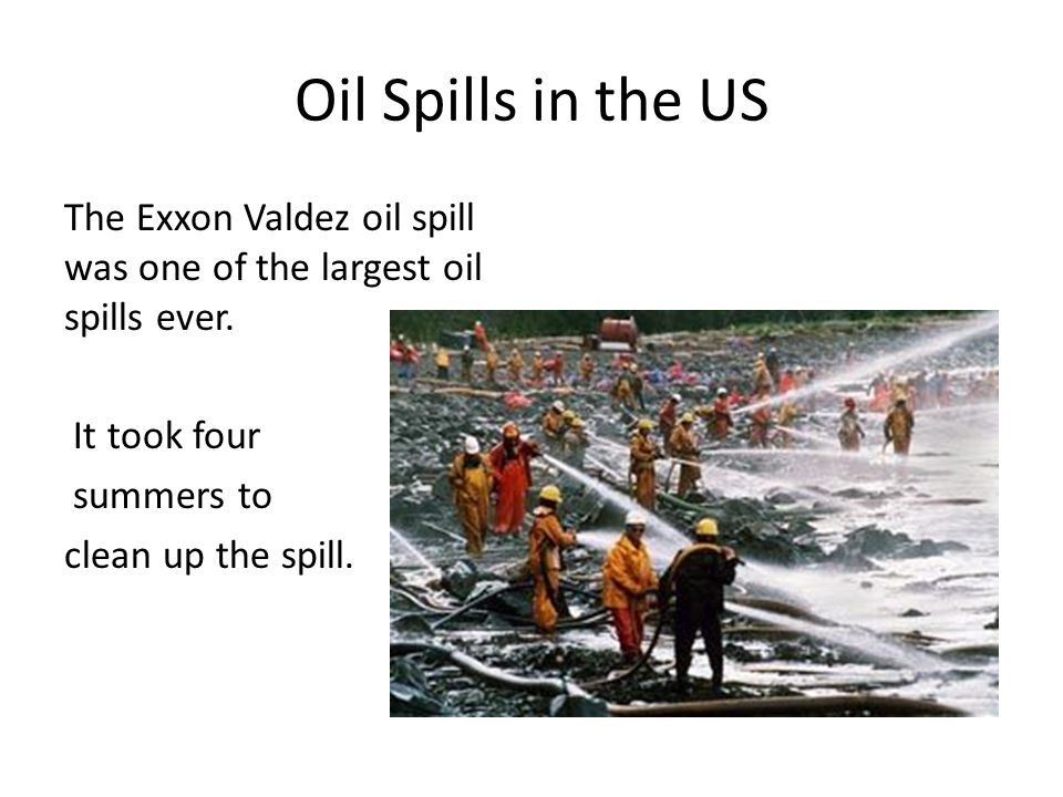 Oil Spills in the US The Exxon Valdez oil spill was one of the largest oil spills ever.