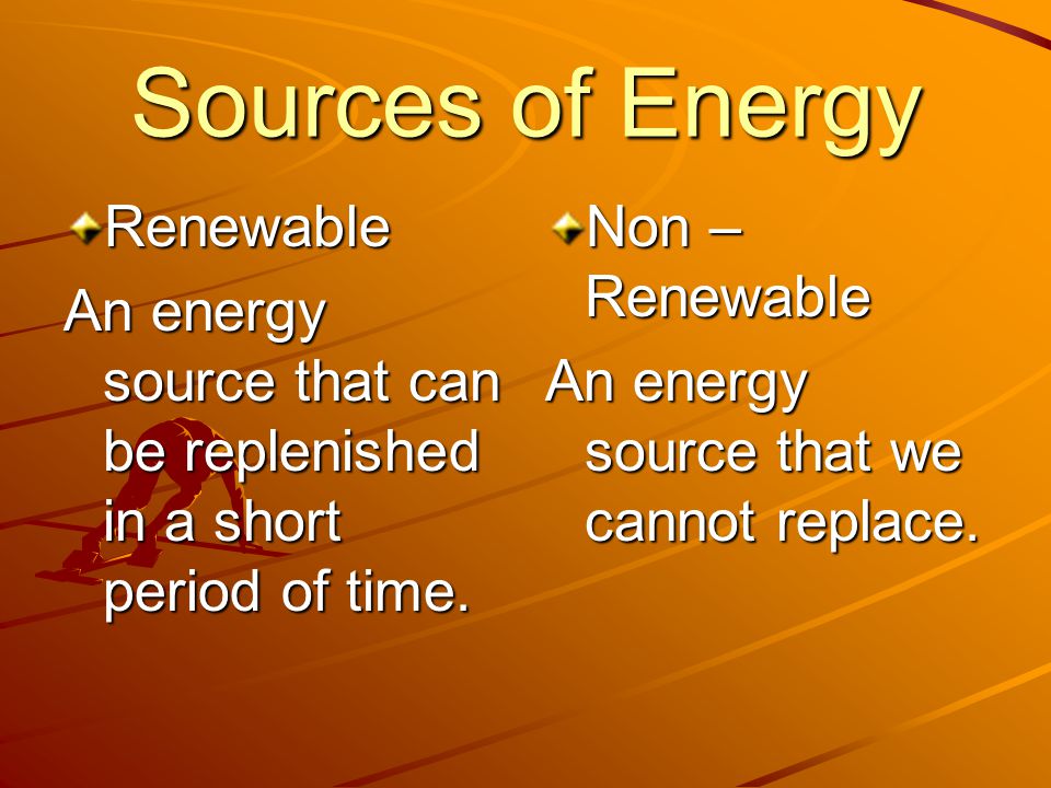 Renewable An energy source that can be replenished in a short period of time.