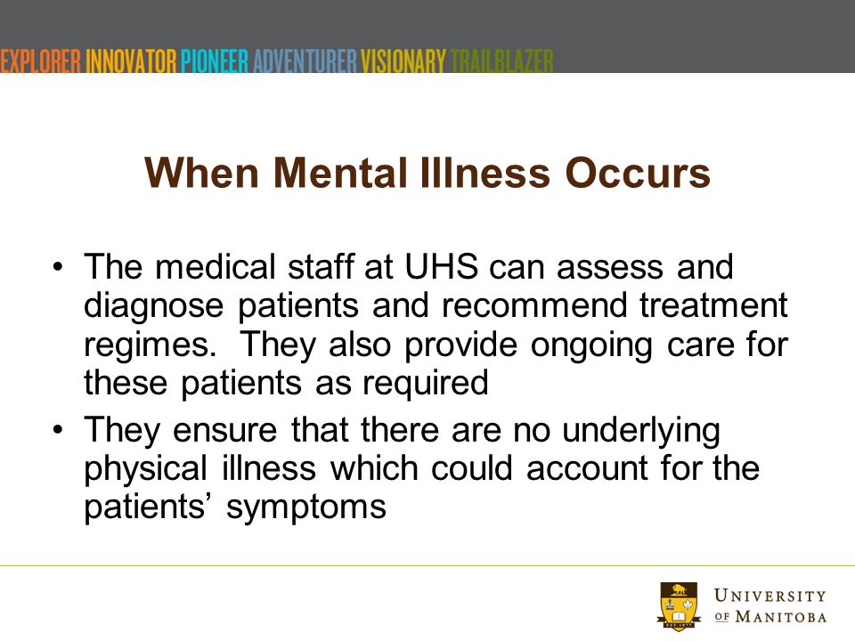 When Mental Illness Occurs The medical staff at UHS can assess and diagnose patients and recommend treatment regimes.