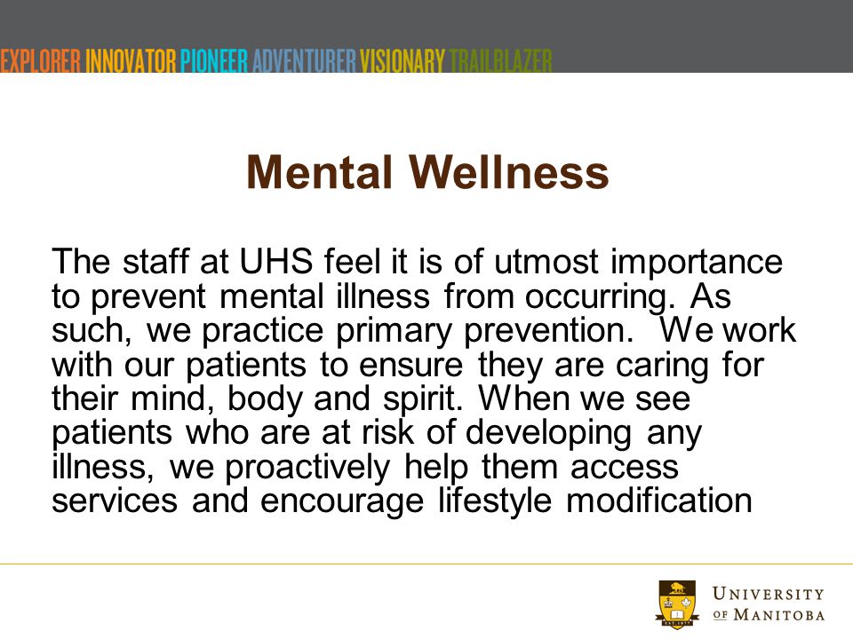 Mental Wellness The staff at UHS feel it is of utmost importance to prevent mental illness from occurring.