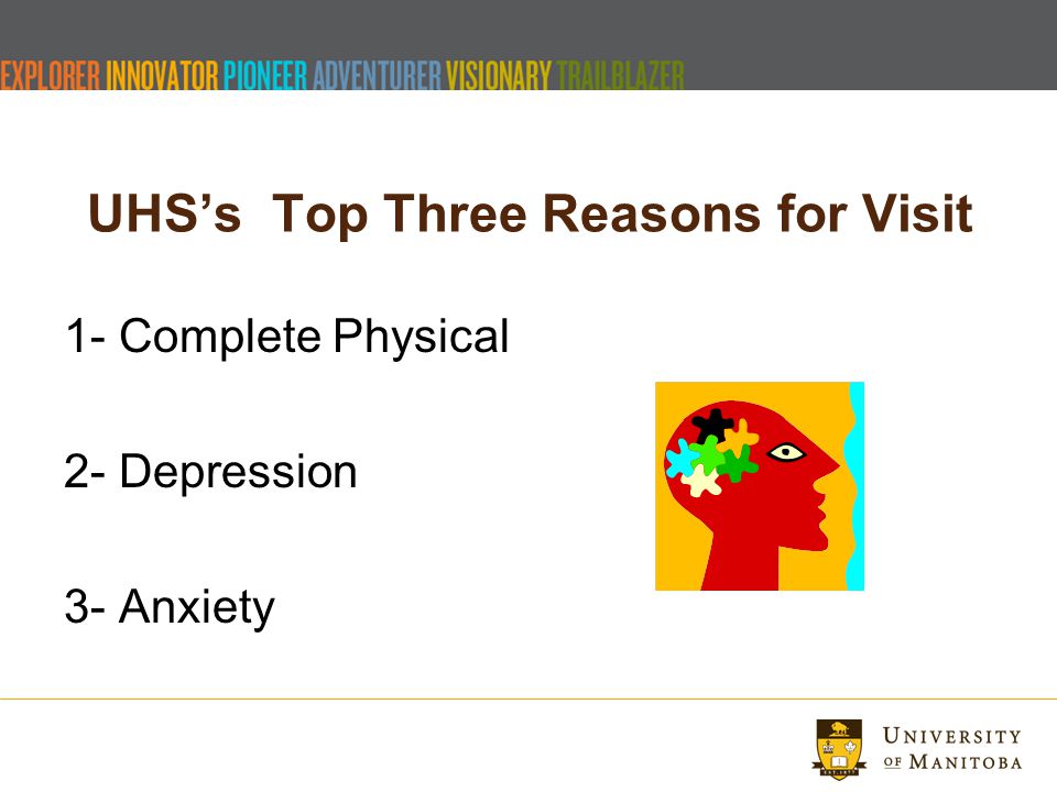 UHS’s Top Three Reasons for Visit 1- Complete Physical 2- Depression 3- Anxiety