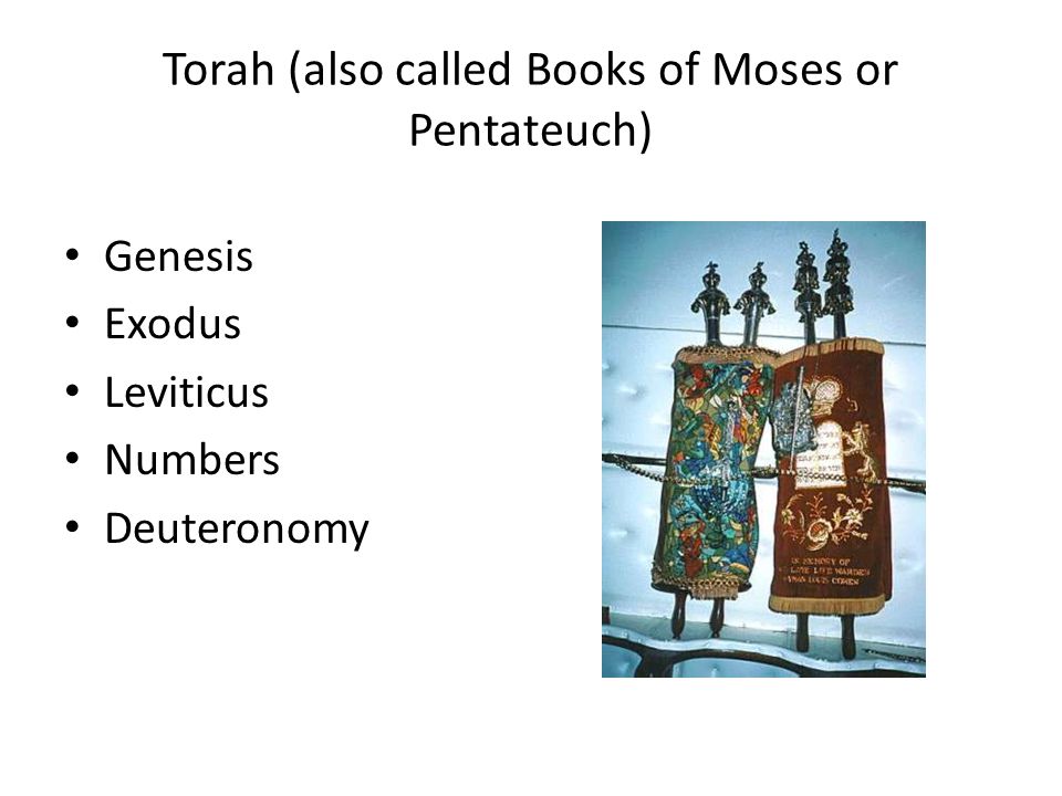 Torah (also called Books of Moses or Pentateuch) Genesis Exodus Leviticus Numbers Deuteronomy