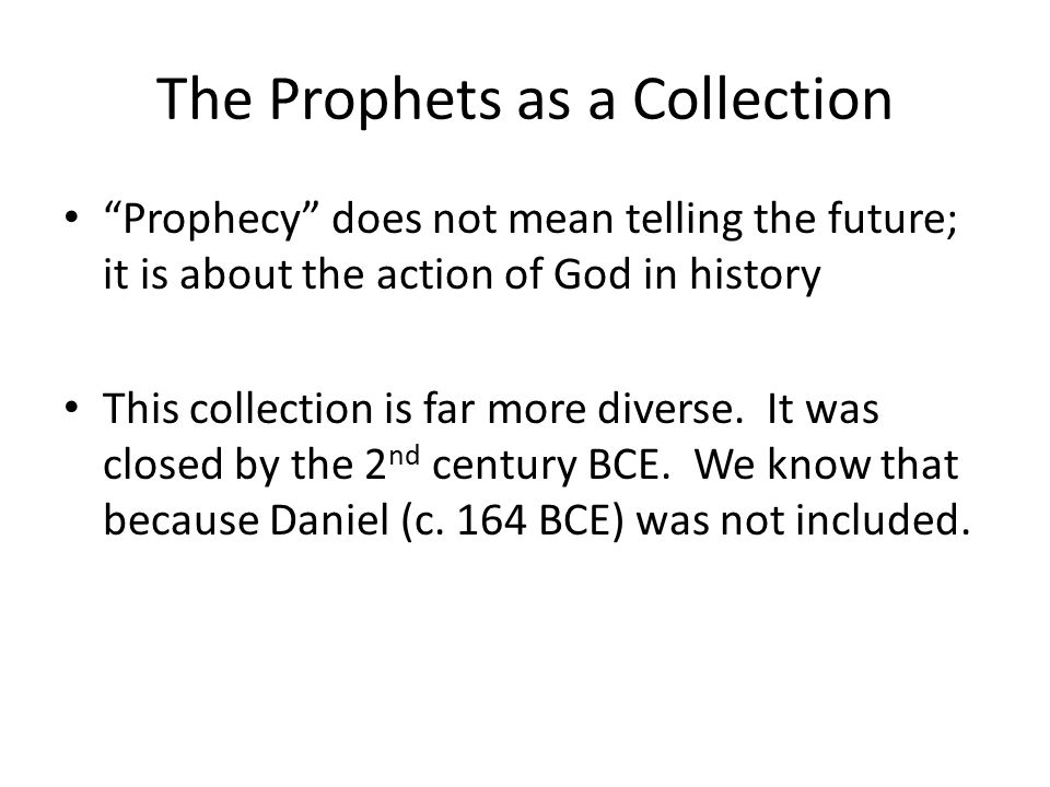 The Prophets as a Collection Prophecy does not mean telling the future; it is about the action of God in history This collection is far more diverse.