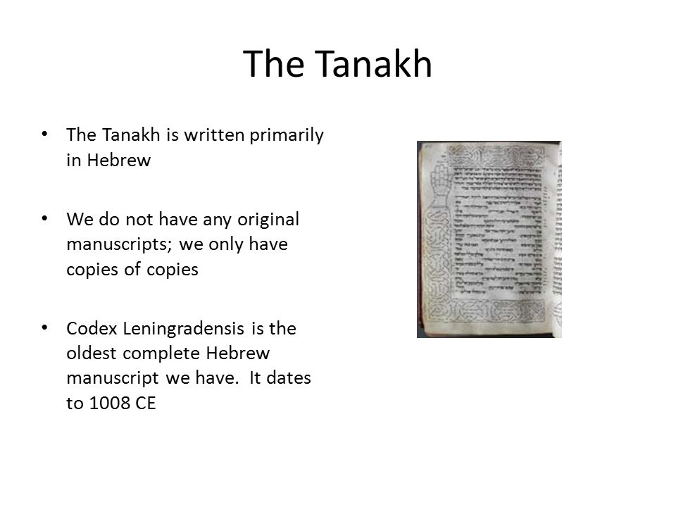 The Tanakh The Tanakh is written primarily in Hebrew We do not have any original manuscripts; we only have copies of copies Codex Leningradensis is the oldest complete Hebrew manuscript we have.