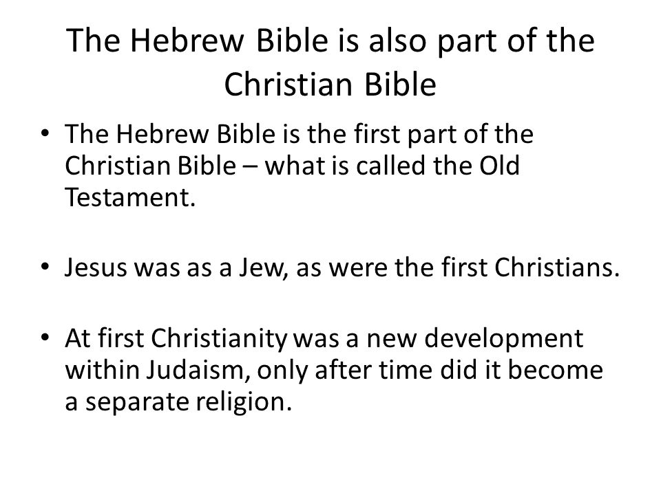 The Hebrew Bible is also part of the Christian Bible The Hebrew Bible is the first part of the Christian Bible – what is called the Old Testament.