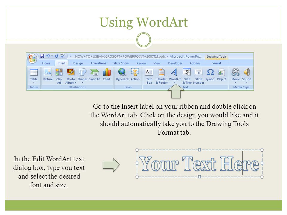 Using WordArt Go to the Insert label on your ribbon and double click on the WordArt tab.