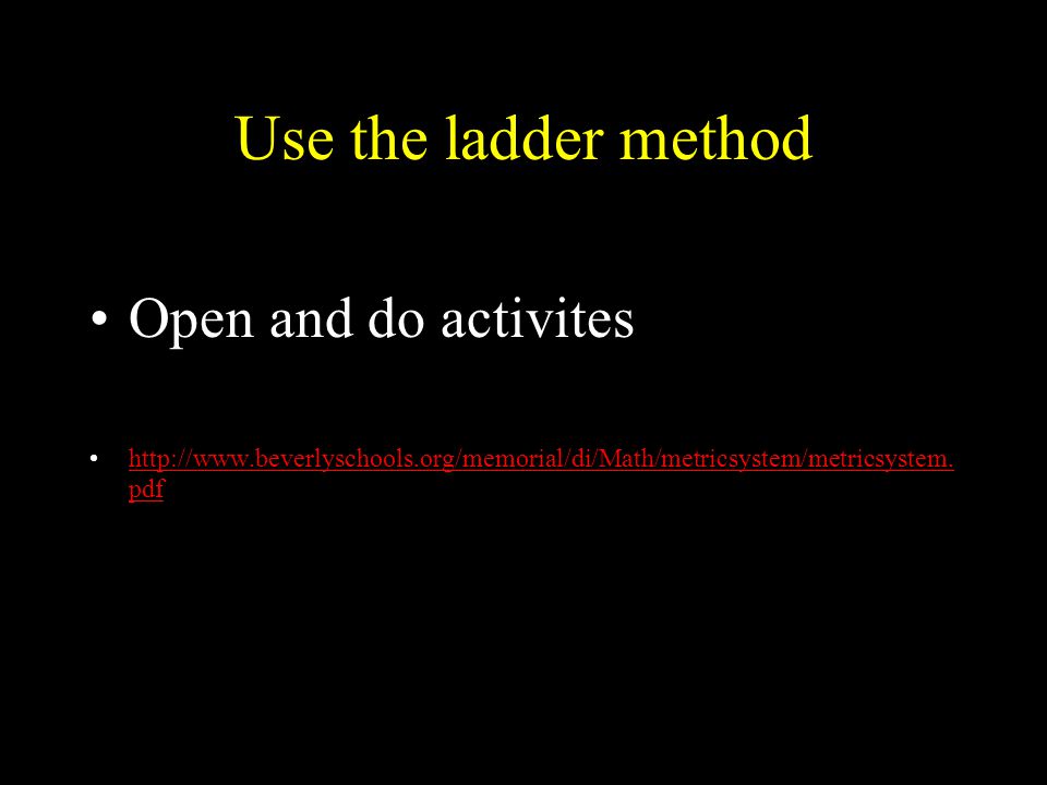 Use the ladder method Open and do activites