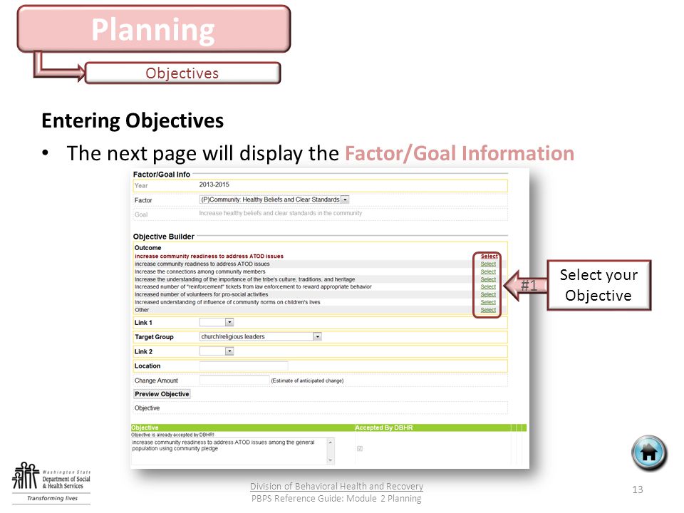 Planning Objectives Entering Objectives The next page will display the Factor/Goal Information 13 Division of Behavioral Health and Recovery PBPS Reference Guide: Module 2 Planning #1 Select your Objective