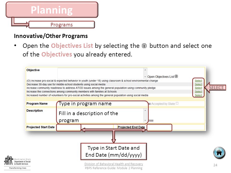Planning Programs 24 Division of Behavioral Health and Recovery PBPS Reference Guide: Module 2 Planning Innovative/Other Programs Open the Objectives List by selecting the button and select one of the Objectives you already entered.