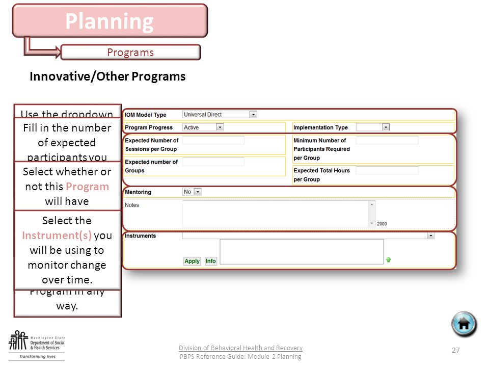 Planning Programs 27 Division of Behavioral Health and Recovery PBPS Reference Guide: Module 2 Planning Innovative/Other Programs Use the dropdown lists to answer these questions.