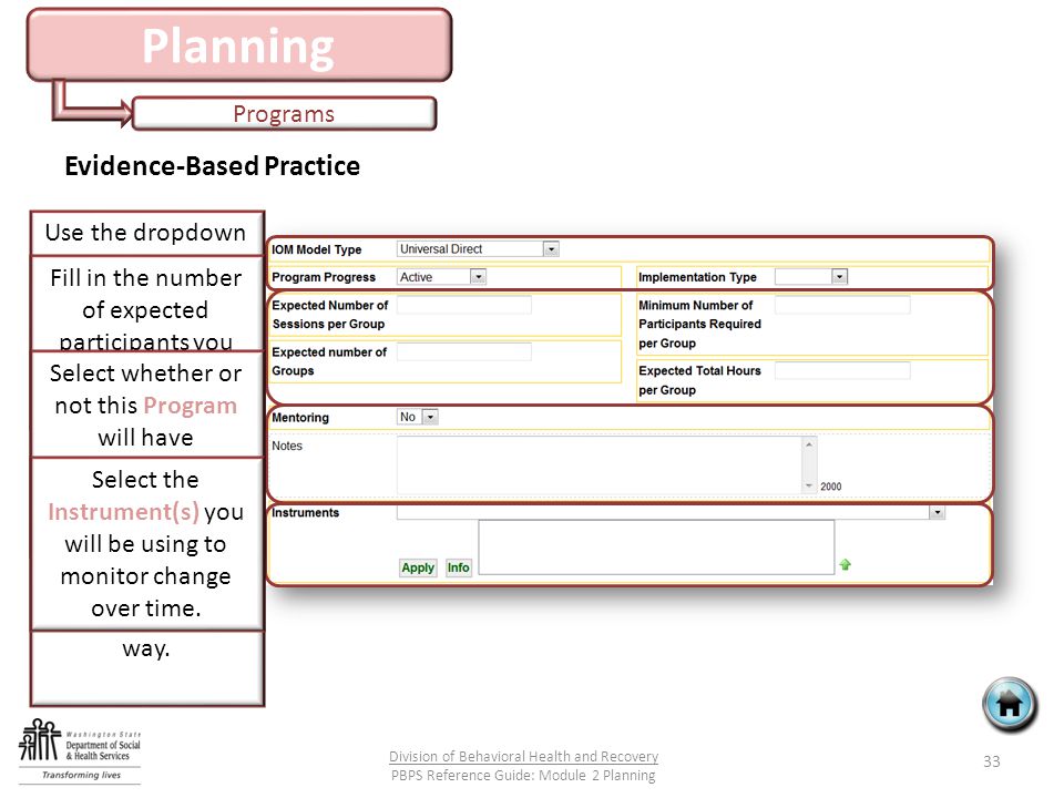 Planning Programs 33 Division of Behavioral Health and Recovery PBPS Reference Guide: Module 2 Planning Evidence-Based Practice Use the dropdown lists to answer these questions.