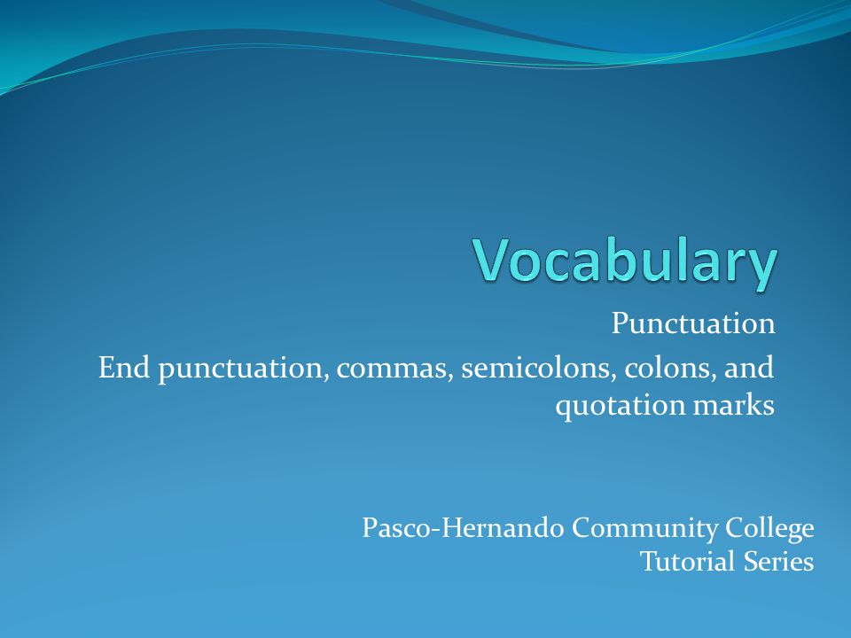 Punctuation End punctuation, commas, semicolons, colons, and quotation marks Pasco-Hernando Community College Tutorial Series