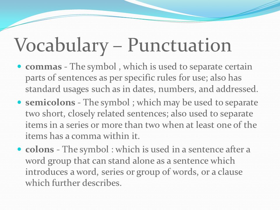 Vocabulary – Punctuation commas - The symbol, which is used to separate certain parts of sentences as per specific rules for use; also has standard usages such as in dates, numbers, and addressed.