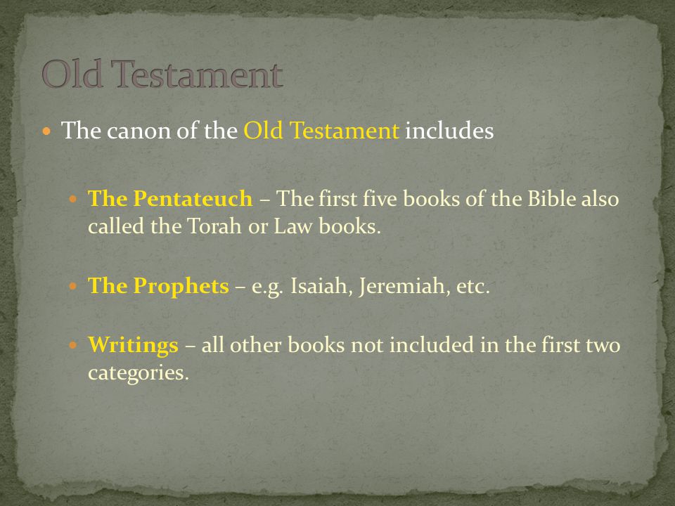 The canon of the Old Testament includes The Pentateuch – The first five books of the Bible also called the Torah or Law books.