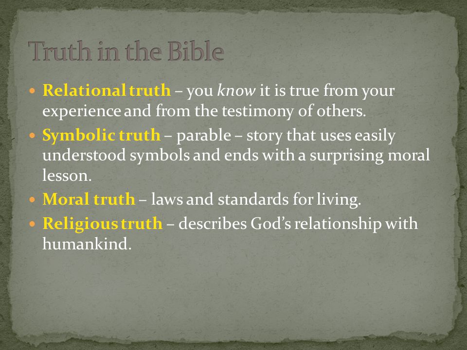 Relational truth – you know it is true from your experience and from the testimony of others.