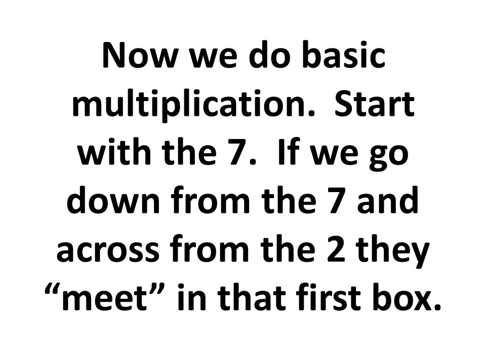 Now we do basic multiplication. Start with the 7.
