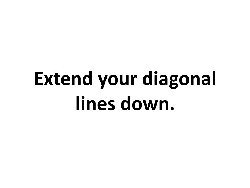 Extend your diagonal lines down.