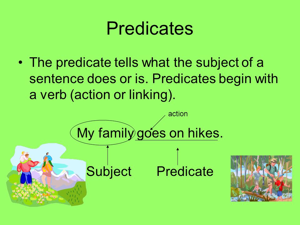 Predicates The predicate tells what the subject of a sentence does or is.