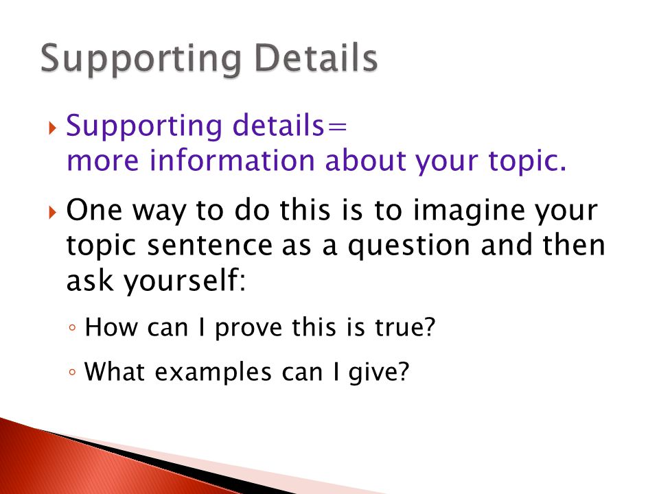  Supporting details= more information about your topic.