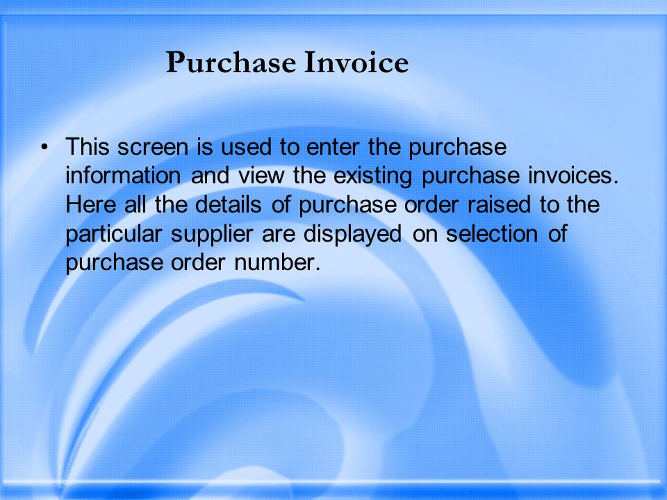 Purchase Invoice This screen is used to enter the purchase information and view the existing purchase invoices.