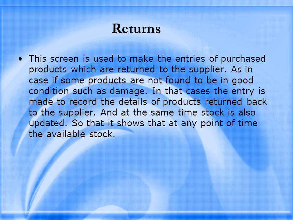 Returns This screen is used to make the entries of purchased products which are returned to the supplier.