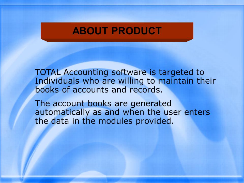 ABOUT PRODUCT TOTAL Accounting software is targeted to Individuals who are willing to maintain their books of accounts and records.
