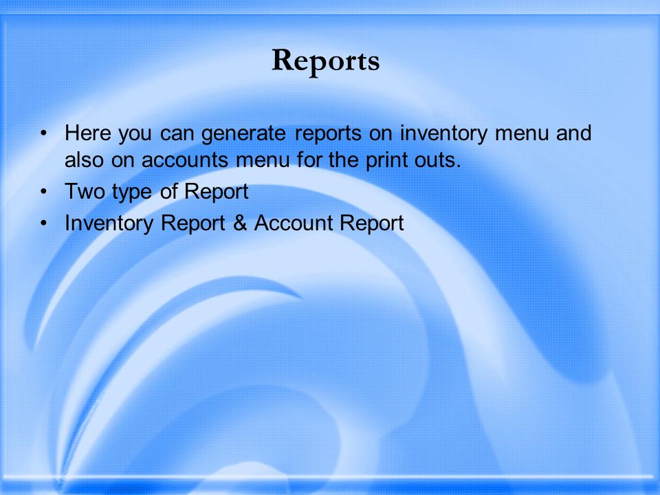 Reports Here you can generate reports on inventory menu and also on accounts menu for the print outs.