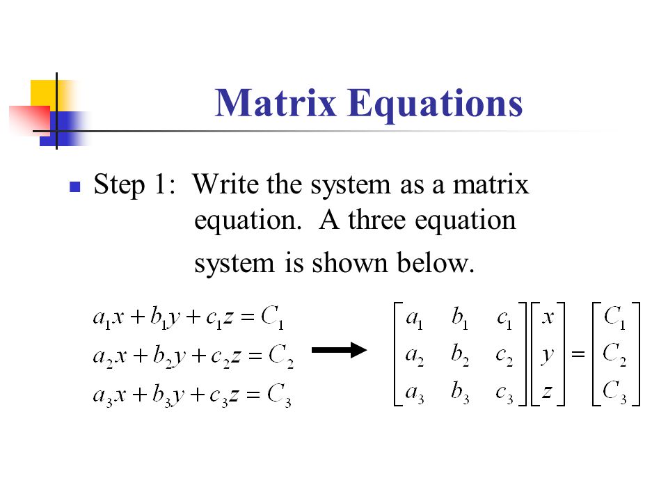 Matrix Equations Step 1: Write the system as a matrix equation.