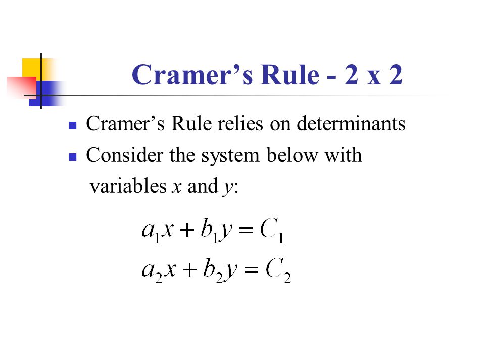 Cramer’s Rule - 2 x 2 Cramer’s Rule relies on determinants Consider the system below with variables x and y: