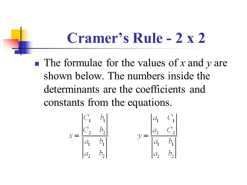 Cramer’s Rule - 2 x 2 The formulae for the values of x and y are shown below.